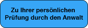 Zu Ihrer persönlichen Prüfung durch den Anwalt